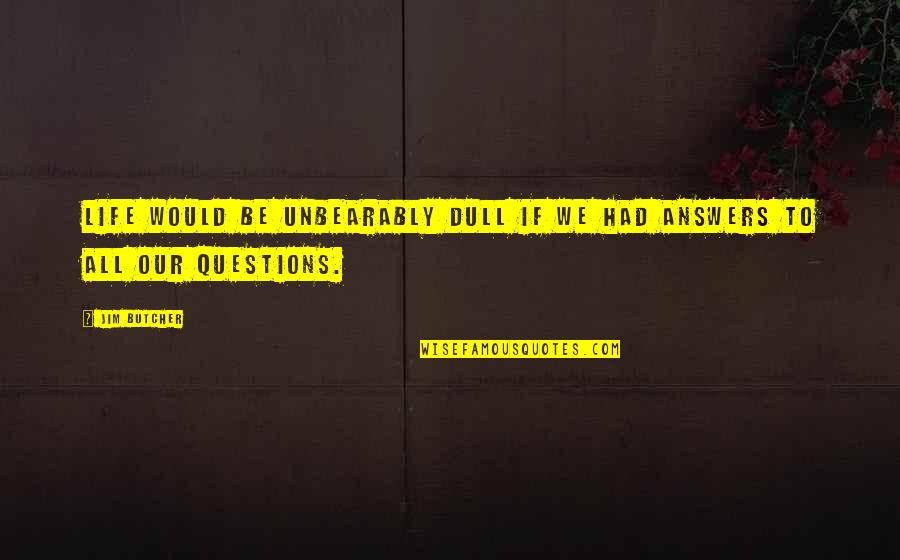Best Dresden Quotes By Jim Butcher: Life would be unbearably dull if we had