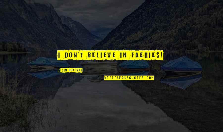 Best Dresden Quotes By Jim Butcher: I don't believe in faeries! Best Dresden Quotes By Jim Butcher: I don't believe in faeries!