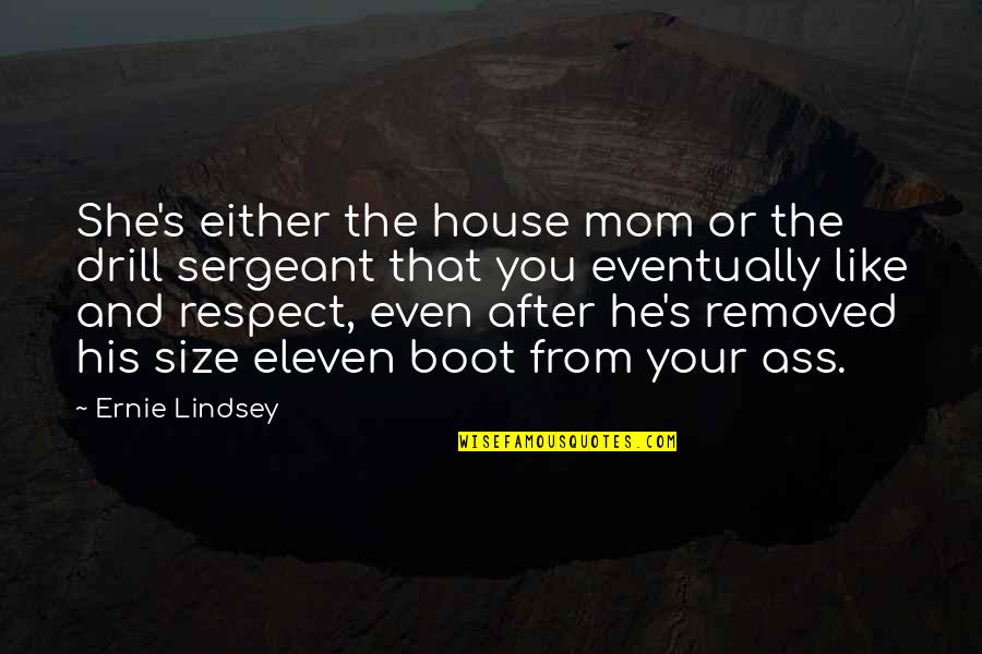 Best Drill Sergeant Quotes By Ernie Lindsey: She's either the house mom or the drill