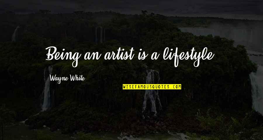 Best Drill Sergeant Quotes By Wayne White: Being an artist is a lifestyle.