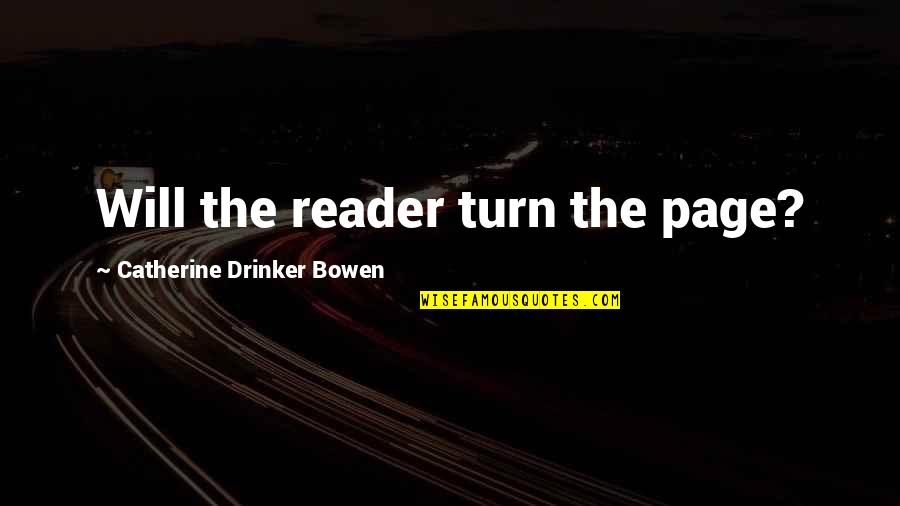 Best Drinker Quotes By Catherine Drinker Bowen: Will the reader turn the page?