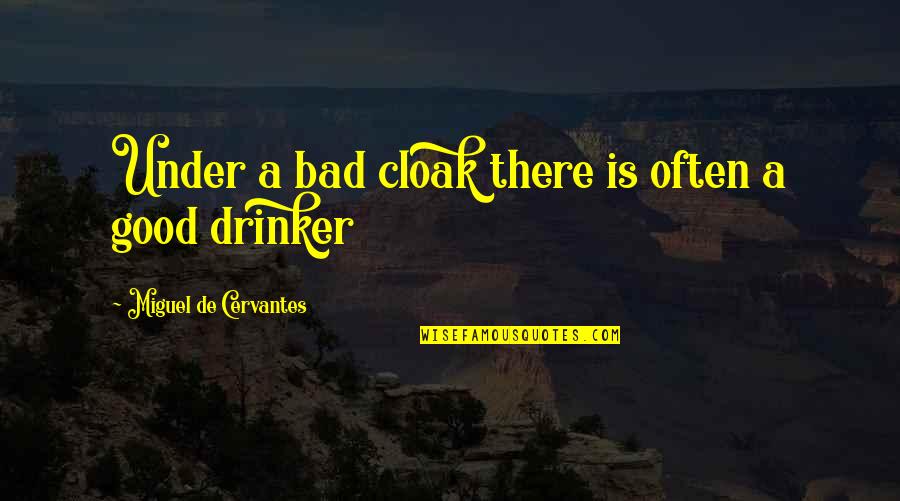 Best Drinker Quotes By Miguel De Cervantes: Under a bad cloak there is often a