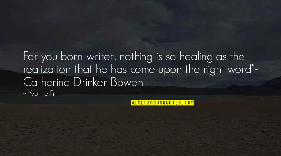 Best Drinker Quotes By Yvonne Finn: For you born writer, nothing is so healing