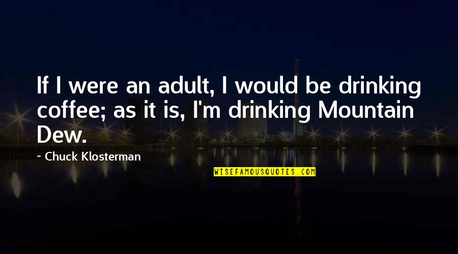 Best Drinking Coffee Quotes By Chuck Klosterman: If I were an adult, I would be