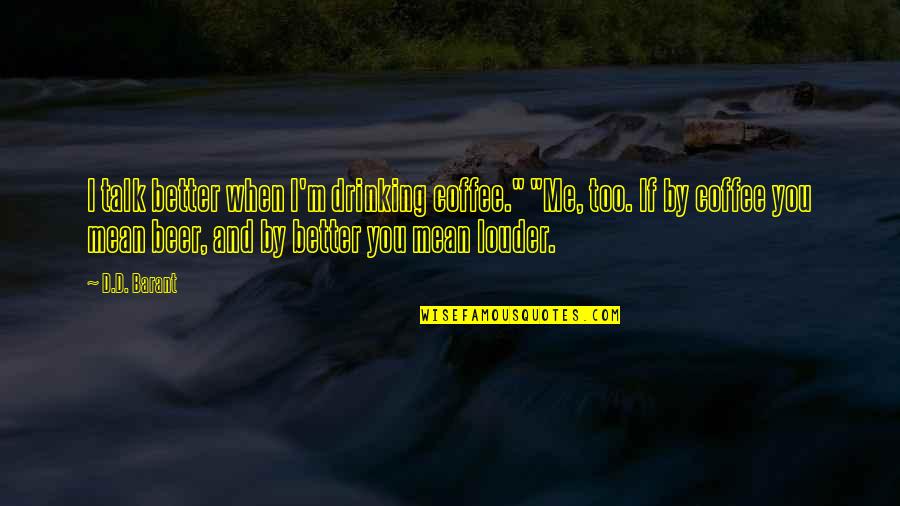 Best Drinking Coffee Quotes By D.D. Barant: I talk better when I'm drinking coffee." "Me, Best Drinking Coffee Quotes By D.D. Barant: I talk better when I'm drinking coffee." "Me,