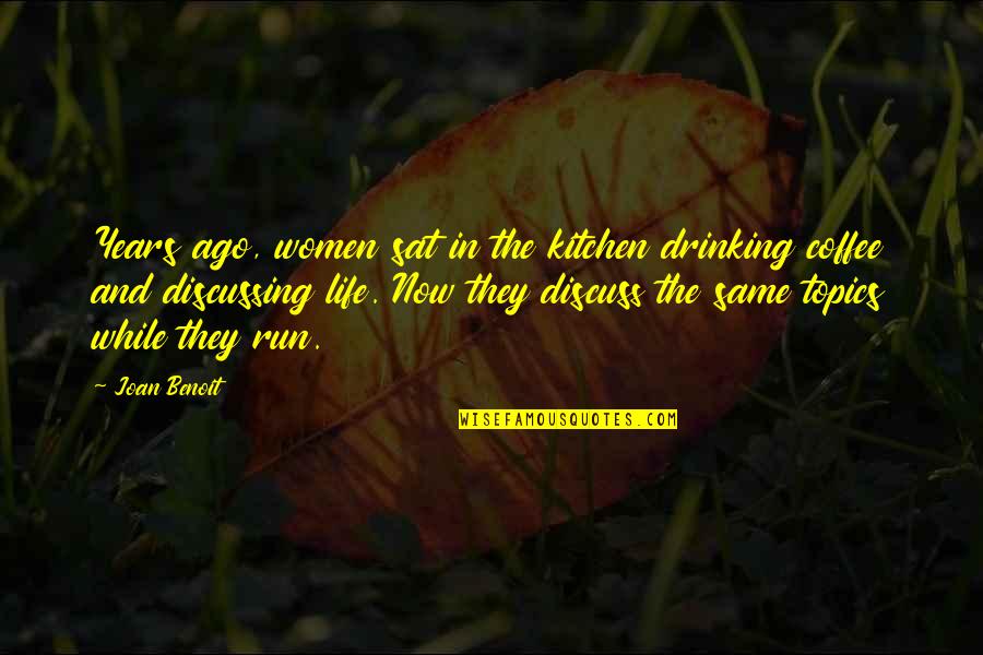 Best Drinking Coffee Quotes By Joan Benoit: Years ago, women sat in the kitchen drinking Best Drinking Coffee Quotes By Joan Benoit: Years ago, women sat in the kitchen drinking