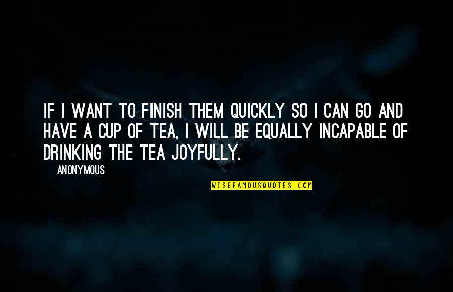 Best Drinking Tea Quotes By Anonymous: if I want to finish them quickly so Best Drinking Tea Quotes By Anonymous: if I want to finish them quickly so