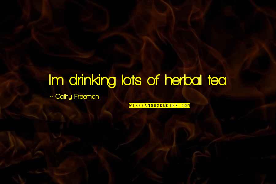 Best Drinking Tea Quotes By Cathy Freeman: I'm drinking lots of herbal tea. Best Drinking Tea Quotes By Cathy Freeman: I'm drinking lots of herbal tea.