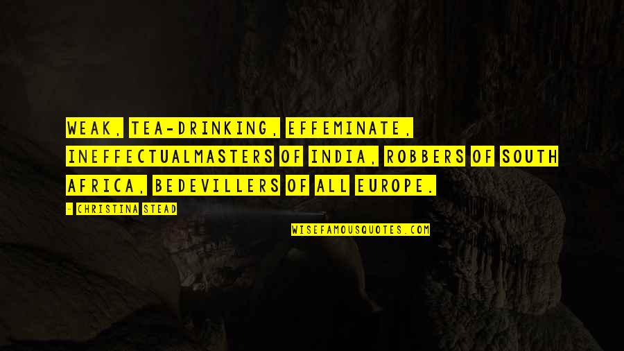 Best Drinking Tea Quotes By Christina Stead: Weak, tea-drinking, effeminate, ineffectualmasters of India, robbers of Best Drinking Tea Quotes By Christina Stead: Weak, tea-drinking, effeminate, ineffectualmasters of India, robbers of
