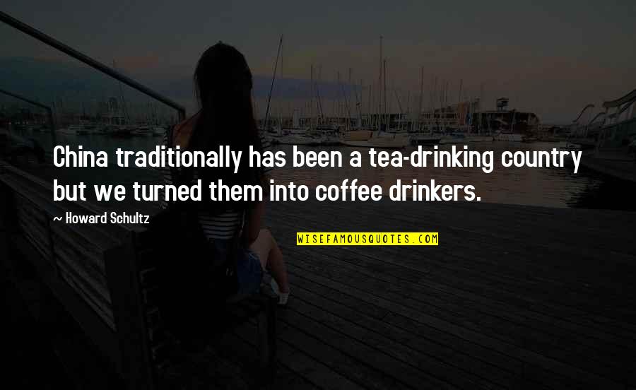 Best Drinking Tea Quotes By Howard Schultz: China traditionally has been a tea-drinking country but Best Drinking Tea Quotes By Howard Schultz: China traditionally has been a tea-drinking country but