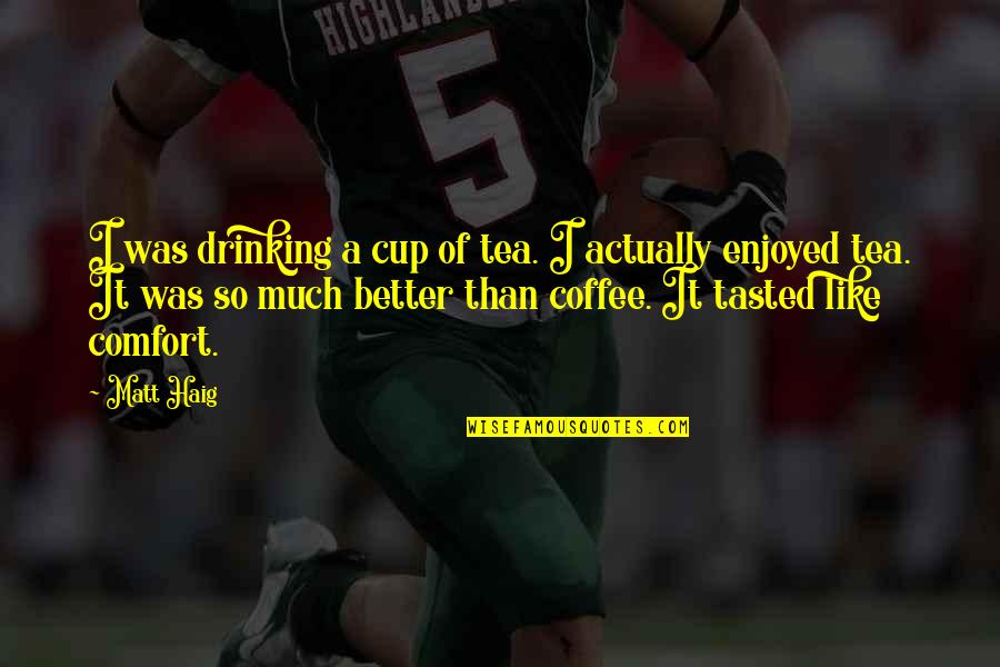 Best Drinking Tea Quotes By Matt Haig: I was drinking a cup of tea. I Best Drinking Tea Quotes By Matt Haig: I was drinking a cup of tea. I
