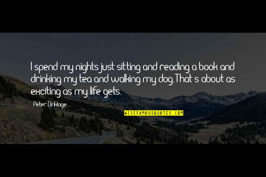 Best Drinking Tea Quotes By Peter Dinklage: I spend my nights just sitting and reading Best Drinking Tea Quotes By Peter Dinklage: I spend my nights just sitting and reading