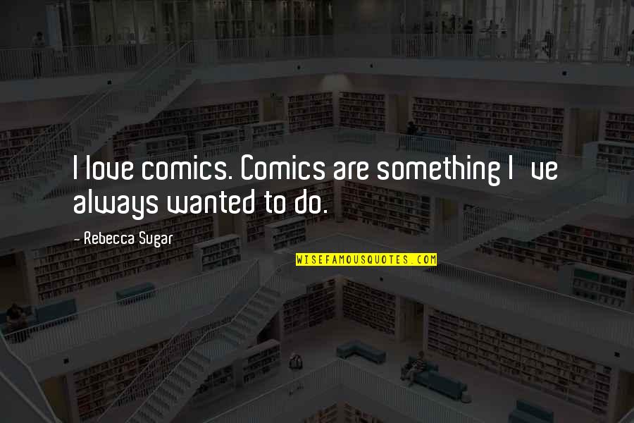 Best Drita D'avanzo Quotes By Rebecca Sugar: I love comics. Comics are something I've always