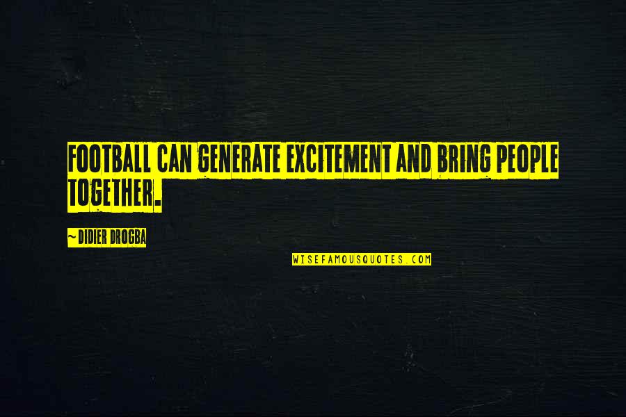 Best Drogba Quotes By Didier Drogba: Football can generate excitement and bring people together. Best Drogba Quotes By Didier Drogba: Football can generate excitement and bring people together.