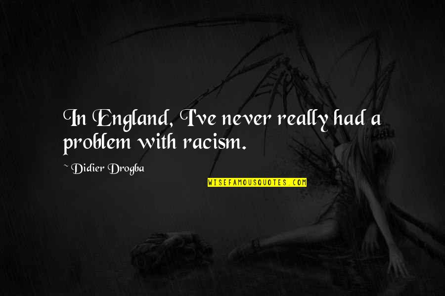 Best Drogba Quotes By Didier Drogba: In England, I've never really had a problem