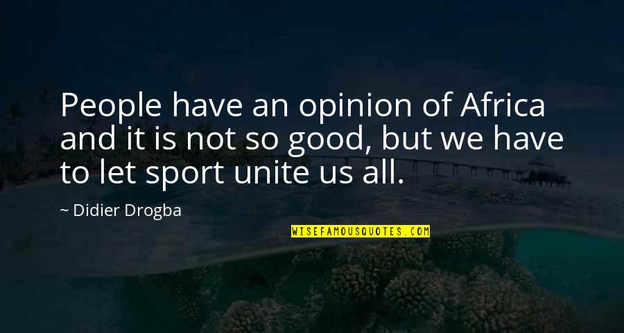 Best Drogba Quotes By Didier Drogba: People have an opinion of Africa and it