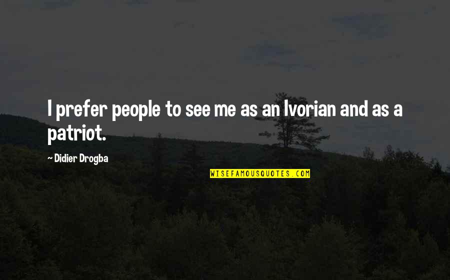 Best Drogba Quotes By Didier Drogba: I prefer people to see me as an Best Drogba Quotes By Didier Drogba: I prefer people to see me as an