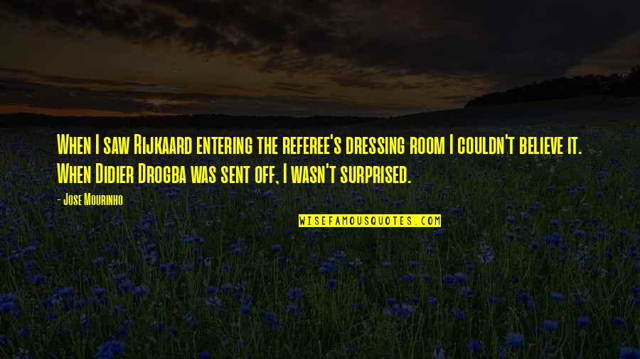 Best Drogba Quotes By Jose Mourinho: When I saw Rijkaard entering the referee's dressing
