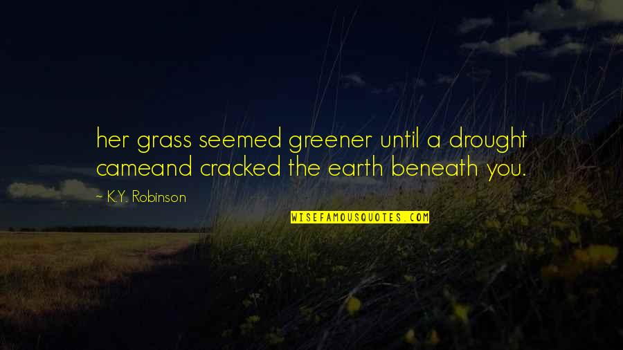 Best Drought 3 Quotes By K.Y. Robinson: her grass seemed greener until a drought cameand