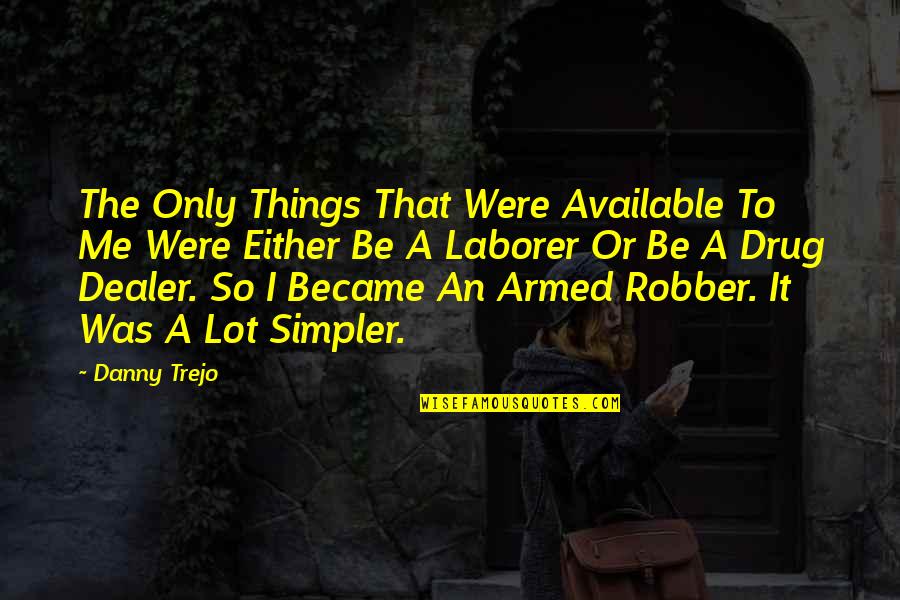 Best Drug Dealer Quotes By Danny Trejo: The Only Things That Were Available To Me