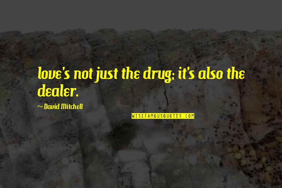 Best Drug Dealer Quotes By David Mitchell: love's not just the drug; it's also the