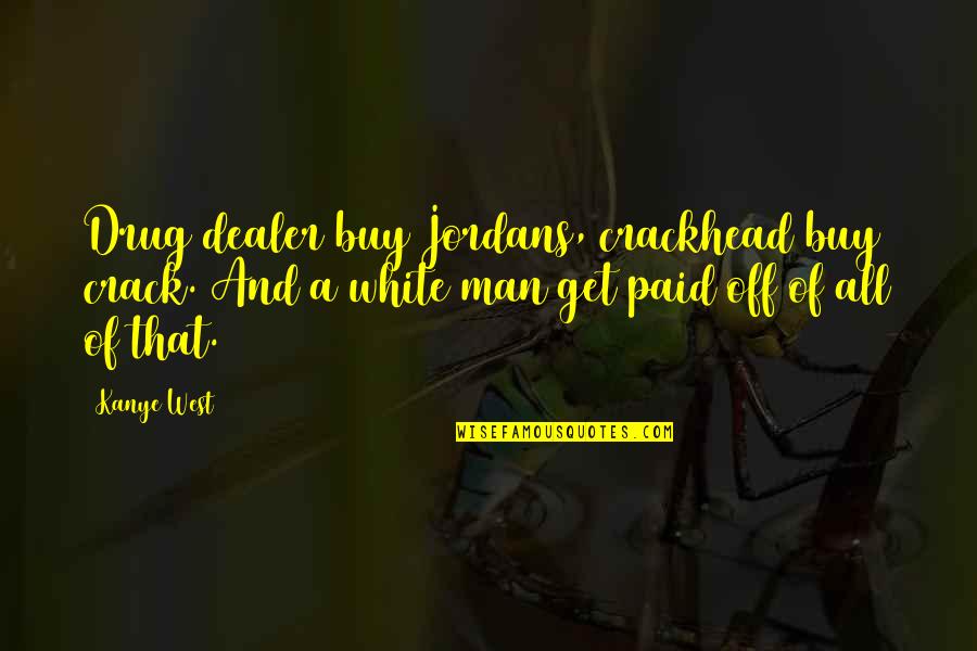 Best Drug Dealer Quotes By Kanye West: Drug dealer buy Jordans, crackhead buy crack. And