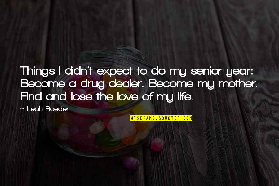 Best Drug Dealer Quotes By Leah Raeder: Things I didn't expect to do my senior