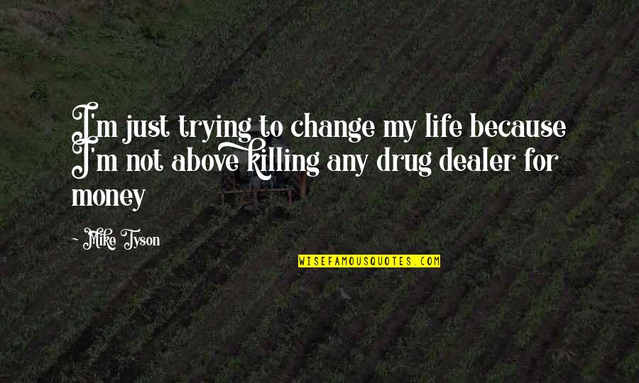 Best Drug Dealer Quotes By Mike Tyson: I'm just trying to change my life because