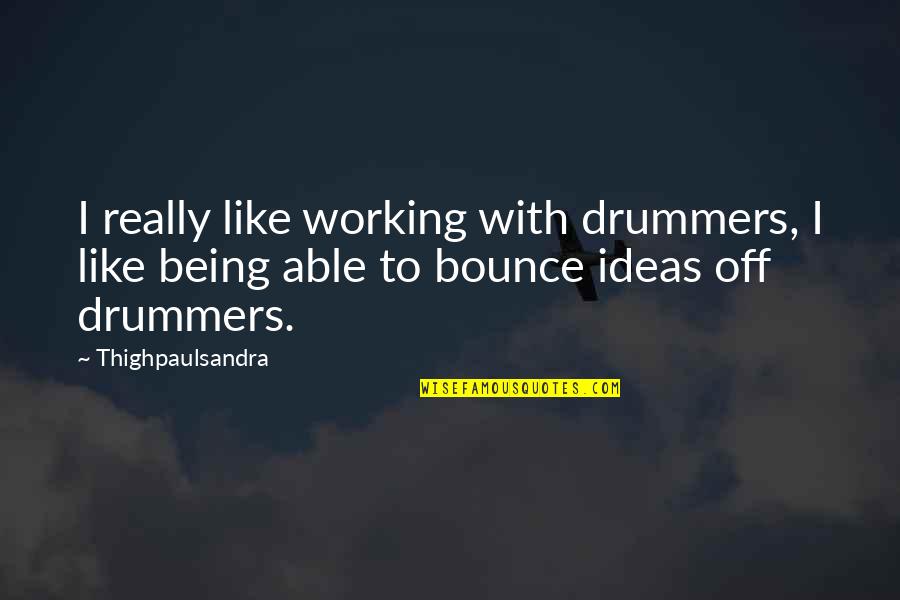 Best Drummers Quotes By Thighpaulsandra: I really like working with drummers, I like