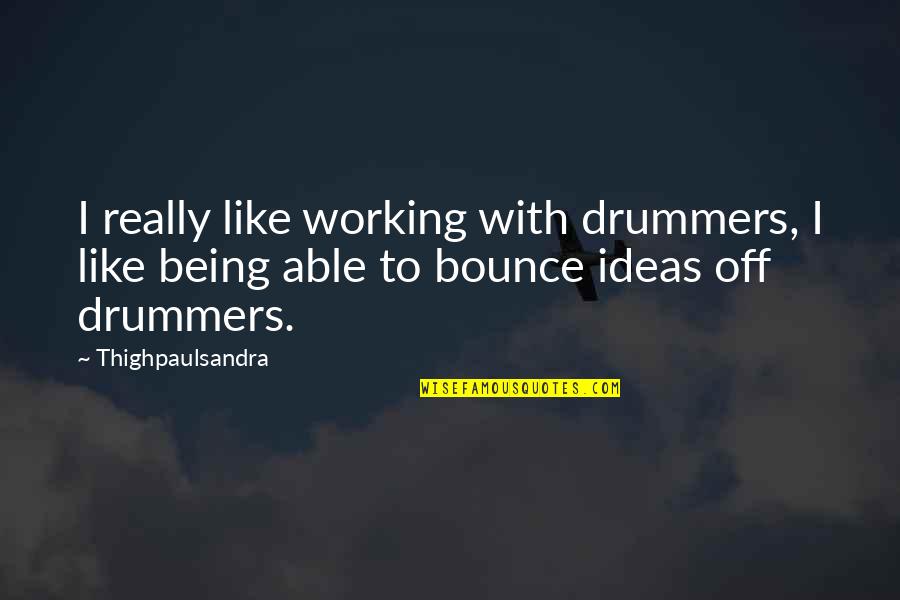 Best Drummers Quotes By Thighpaulsandra: I really like working with drummers, I like Best Drummers Quotes By Thighpaulsandra: I really like working with drummers, I like
