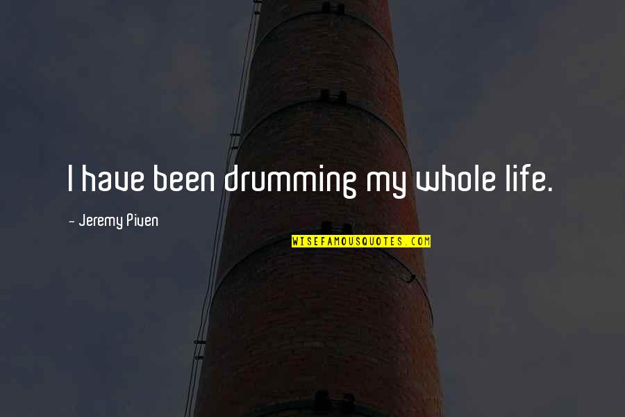 Best Drumming Quotes By Jeremy Piven: I have been drumming my whole life.