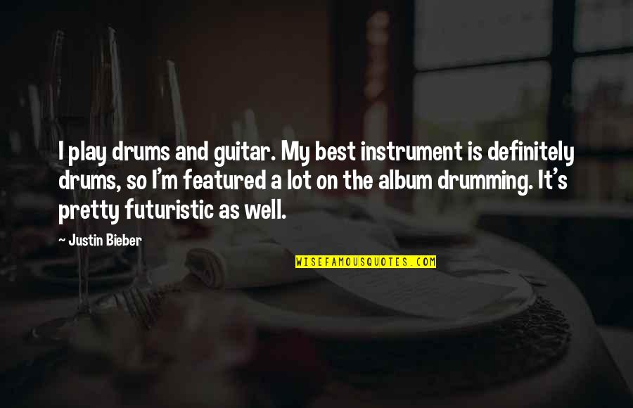 Best Drumming Quotes By Justin Bieber: I play drums and guitar. My best instrument