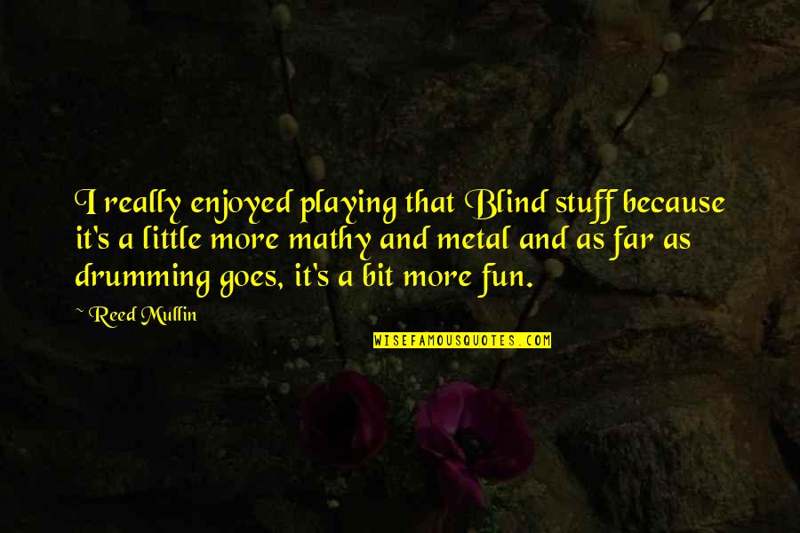 Best Drumming Quotes By Reed Mullin: I really enjoyed playing that Blind stuff because
