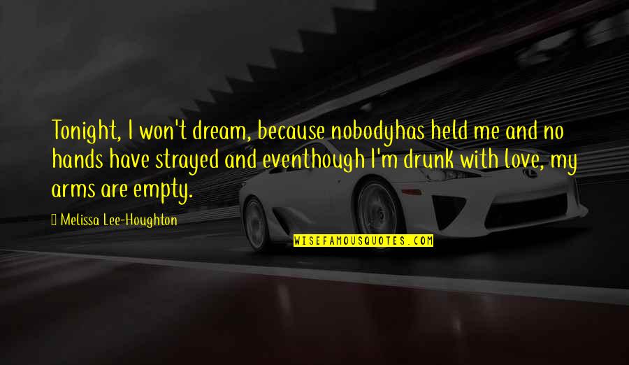 Best Drunk Love Quotes By Melissa Lee-Houghton: Tonight, I won't dream, because nobodyhas held me