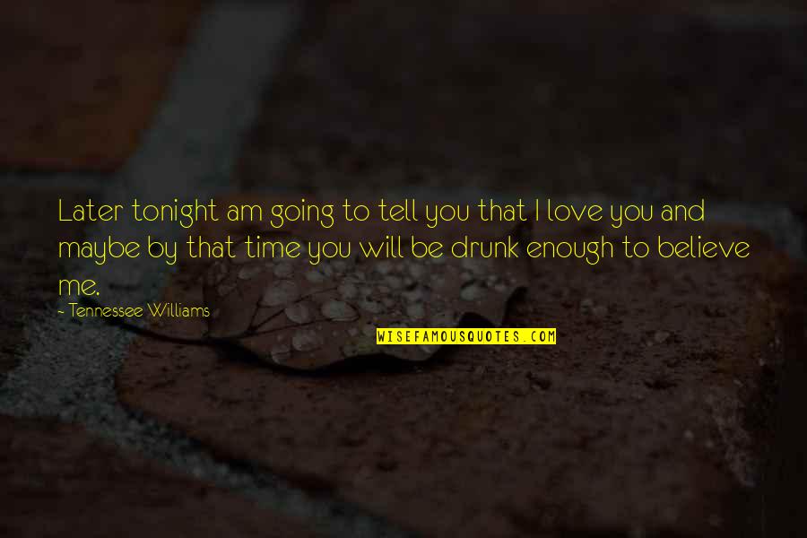 Best Drunk Love Quotes By Tennessee Williams: Later tonight am going to tell you that