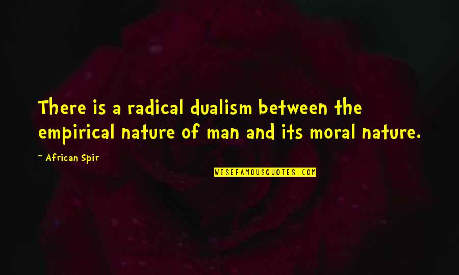 Best Dualism Quotes By African Spir: There is a radical dualism between the empirical