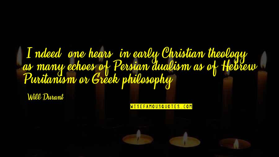 Best Dualism Quotes By Will Durant: [I]ndeed, one hears, in early Christian theology, as