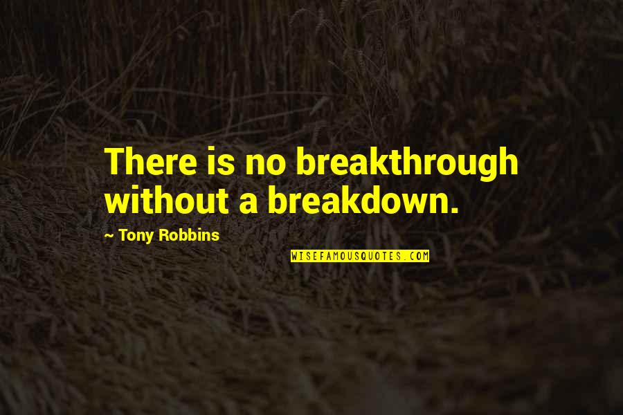 Best Duas Quotes By Tony Robbins: There is no breakthrough without a breakdown.