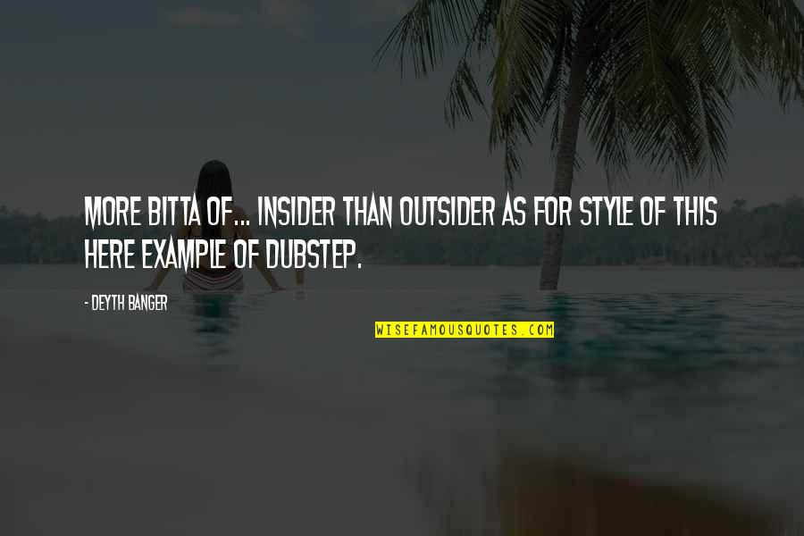 Best Dubstep Quotes By Deyth Banger: More bitta of... insider than outsider as for