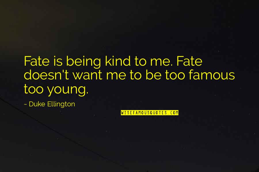 Best Duke Ellington Quotes By Duke Ellington: Fate is being kind to me. Fate doesn't