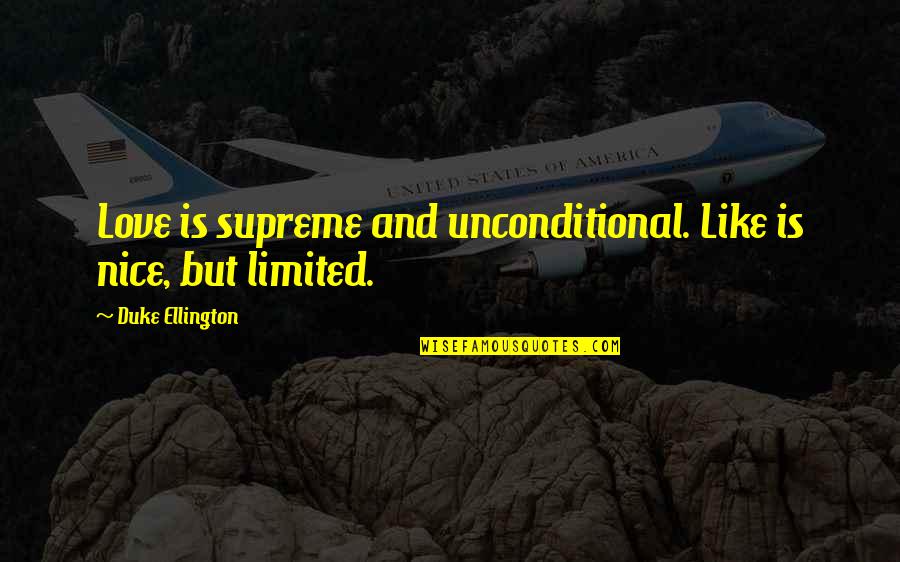 Best Duke Ellington Quotes By Duke Ellington: Love is supreme and unconditional. Like is nice,