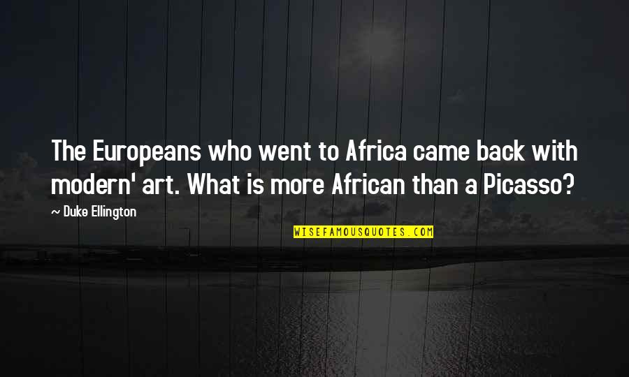 Best Duke Ellington Quotes By Duke Ellington: The Europeans who went to Africa came back