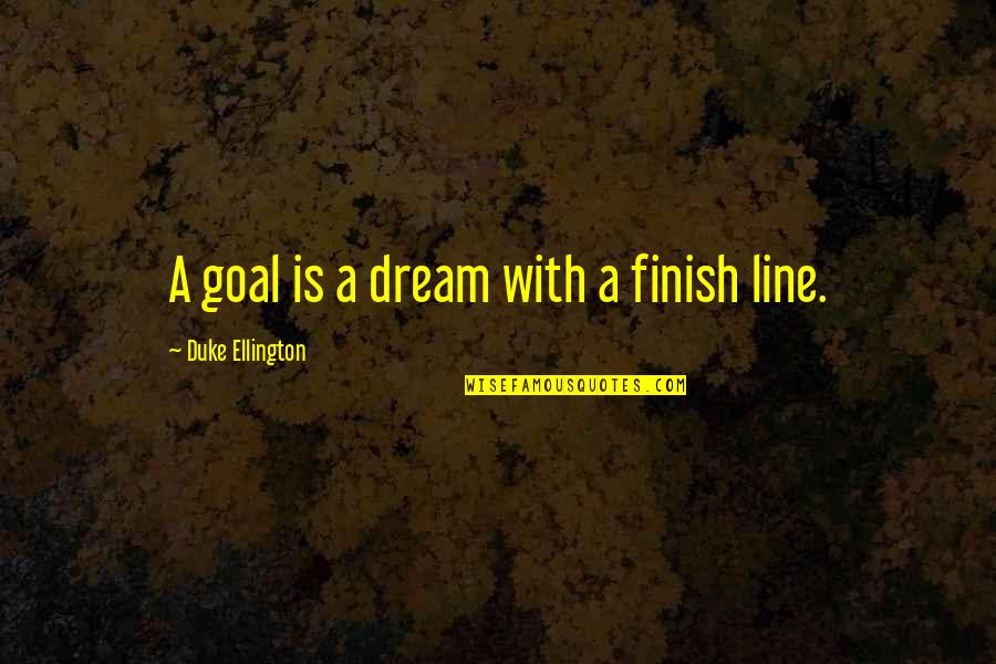 Best Duke Ellington Quotes By Duke Ellington: A goal is a dream with a finish