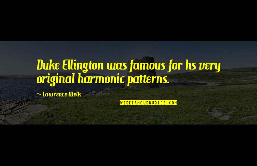 Best Duke Ellington Quotes By Lawrence Welk: Duke Ellington was famous for hs very original