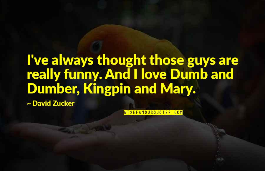 Best Dumb N Dumber Quotes By David Zucker: I've always thought those guys are really funny.