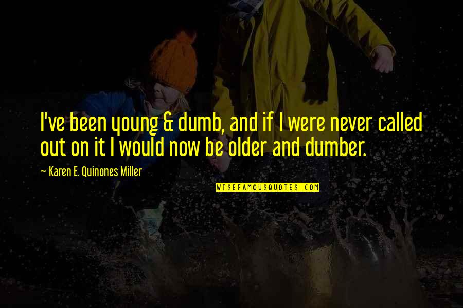 Best Dumb N Dumber Quotes By Karen E. Quinones Miller: I've been young & dumb, and if I