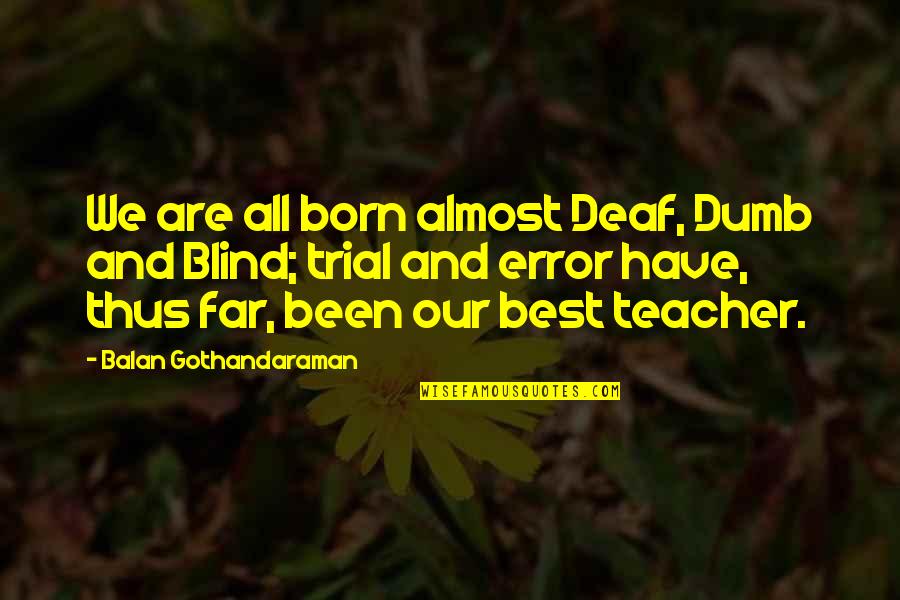Best Dumb Quotes By Balan Gothandaraman: We are all born almost Deaf, Dumb and
