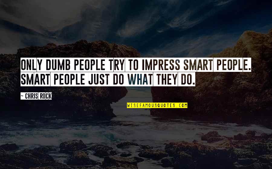 Best Dumb Quotes By Chris Rock: Only dumb people try to impress smart people.