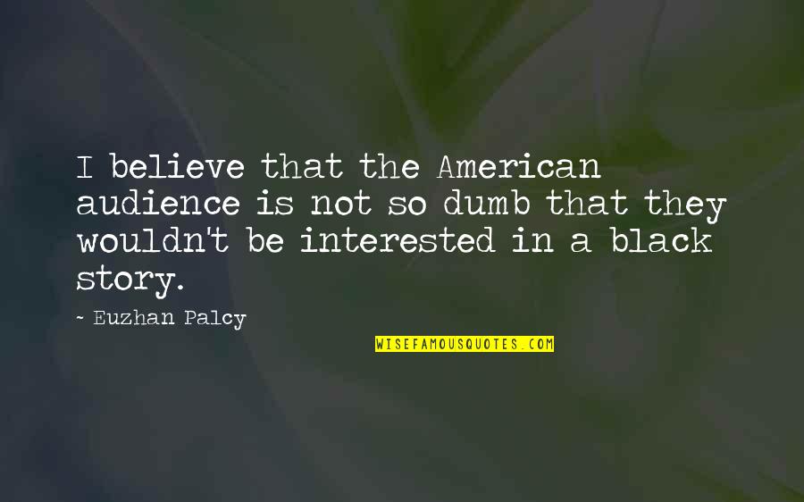 Best Dumb Quotes By Euzhan Palcy: I believe that the American audience is not