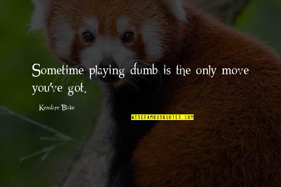 Best Dumb Quotes By Kendare Blake: Sometime playing dumb is the only move you've